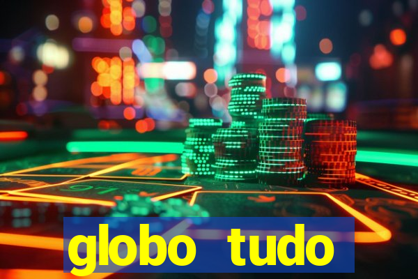 globo tudo absolutamente tudo